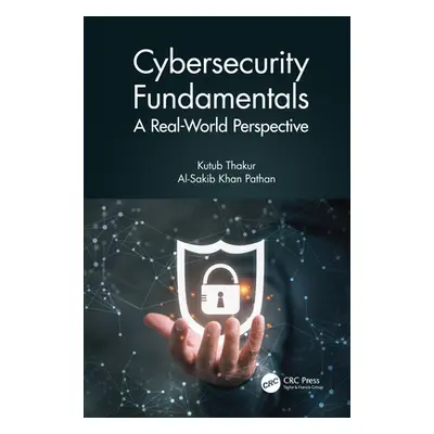 "Cybersecurity Fundamentals: A Real-World Perspective" - "" ("Thakur Kutub")