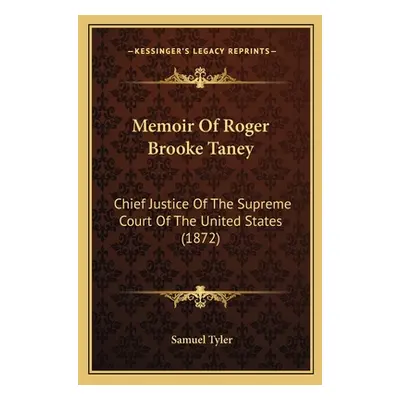 "Memoir Of Roger Brooke Taney: Chief Justice Of The Supreme Court Of The United States (1872)" -