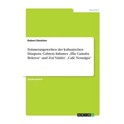 "Erinnerungswelten der kubanischen Diaspora. Cabrera Infantes Ella Cantaba Boleros und Zo Valds'