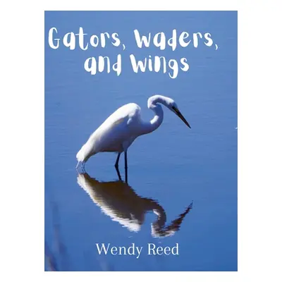 "Gators, Waders, and Wings" - "" ("Reed Wendy")