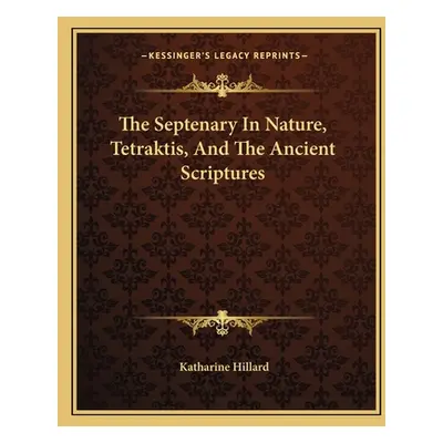 "The Septenary In Nature, Tetraktis, And The Ancient Scriptures" - "" ("Hillard Katharine")