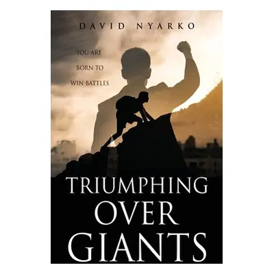 "TRIUMPHING Over GIANTS: You are Born to Win Battles" - "" ("Nyarko David")