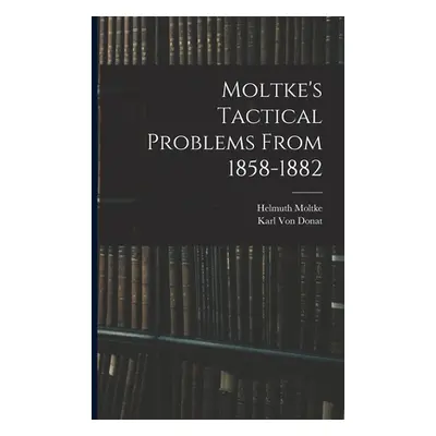 "Moltke's Tactical Problems From 1858-1882" - "" ("Moltke Helmuth")