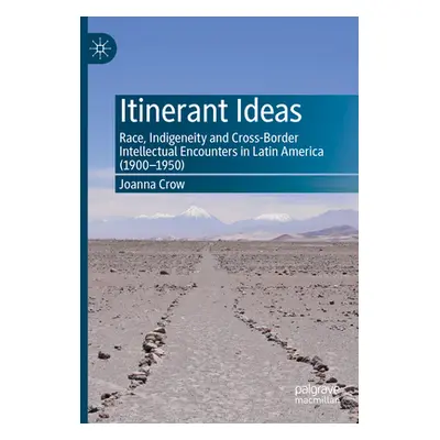 "Itinerant Ideas: Race, Indigeneity and Cross-Border Intellectual Encounters in Latin America (1