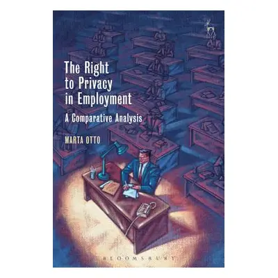 "The Right to Privacy in Employment: A Comparative Analysis" - "" ("Otto Marta")