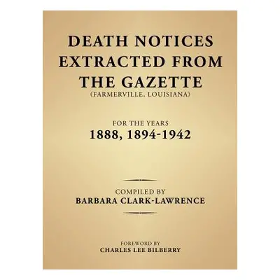 "Death Notices Extracted from the Gazette (Farmerville, Louisiana) for the Years 1888, 1894-1942