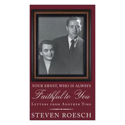 "Your Ernst, Who Is Always Faithful to You: Letters from Another Time" - "" ("Roesch Steven")