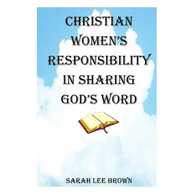 "Christian Women's Responsibility in Sharing God's Word" - "" ("Brown Sarah Lee")