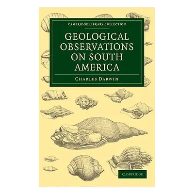 "Geological Observations on South America: Being the Third Part of the Geology of the Voyage of 