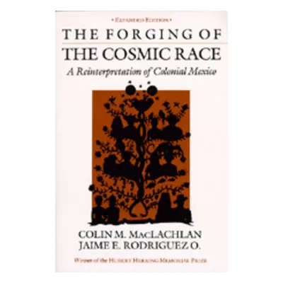 "The Forging of the Cosmic Race: A Reinterpretation of Colonial Mexico" - "" ("MacLachlan Colin 