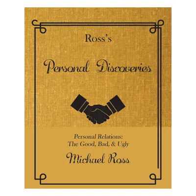 "Ross's Personal Discoveries: Personal Relations: The Good, Bad, & Ugly" - "" ("Ross Michael")