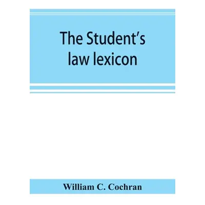 "The student's law lexicon: a dictionary of legal words and phrases: with appendices" - "" ("C. 