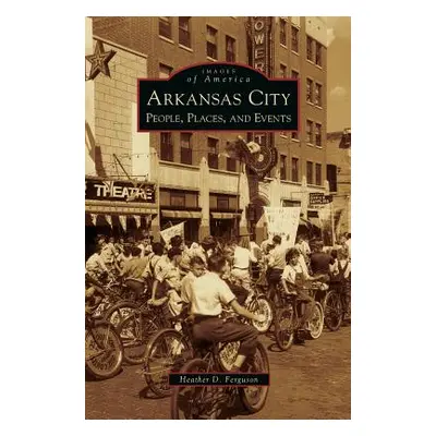 "Arkansas City: People, Places, and Events" - "" ("Ferguson Heather D.")