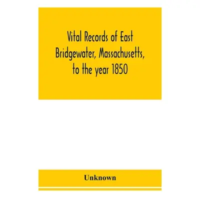 "Vital records of East Bridgewater, Massachusetts, to the year 1850" - "" ("Unknown")