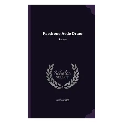 "Faedrene Aede Druer: Roman" - "" ("Wied Gustav")