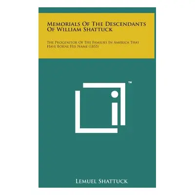 "Memorials of the Descendants of William Shattuck: The Progenitor of the Families in America Tha