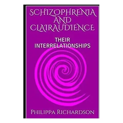 "Schizophrenia and Clairaudience: Their Interrelationships" - "" ("Richardson Philippa Sue")