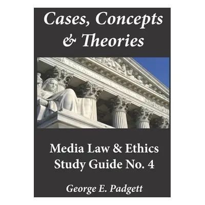 "Cases, Concepts & Theories: Media Law & Ethics Study Guide No. 4" - "" ("Padgett George E.")