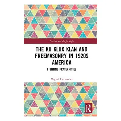 "The Ku Klux Klan and Freemasonry in 1920s America: Fighting Fraternities" - "" ("Hernandez Migu