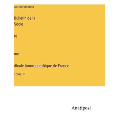 "Bulletin de la Société médicale homoeopathique de France: Tome 11" - "" ("Auteur Inconnu")