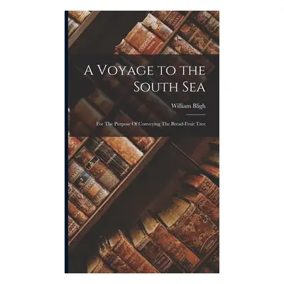 "A Voyage to the South Sea: For The Purpose Of Conveying The Bread-Fruit Tree" - "" ("Bligh Will