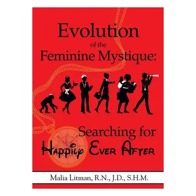 "Evolution of the Feminine Mystique: Searching for Happily Ever After" - "" ("Litman Malia a.")