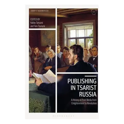 "Publishing in Tsarist Russia: A History of Print Media from Enlightenment to Revolution" - "" (