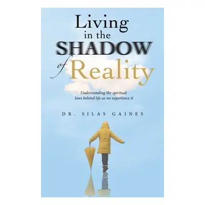 "Living in the Shadow of Reality: Understanding the Spiritual Laws Behind Life as We Experience 