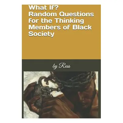 "What If?: Random Questions for the Thinking Members of Black Society" - "" ("Ross")