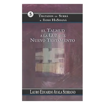 "Tratados de Sukk & Rosh Hashan: El Talmud a la Luz del Nuevo Testamento" - "" ("Ayala Serrano L