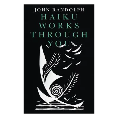 "Haiku Works Through You" - "" ("Randolph John")