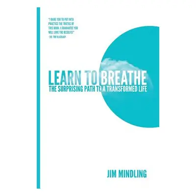 "Learn to Breathe: The Surprising Path to a Transformed Life" - "" ("Mindling Jim")