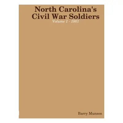 "North Carolina's Civil War Soldiers - Volume 1 - 1861" - "" ("Munson Barry")