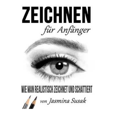 "Zeichnen fr Anfnger: Wie Man Realistisch Zeichnet und Schattiert" - "" ("Susak Jasmina")