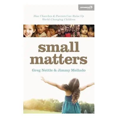 "Small Matters: How Churches and Parents Can Raise Up World-Changing Children" - "" ("Nettle Gre