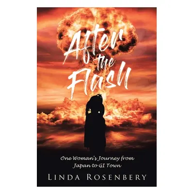 "After the Flash: One Woman's Journey from Japan to GI Town" - "" ("Rosenbery Linda")