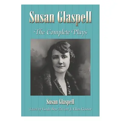 "Susan Glaspell: The Complete Plays" - "" ("Glaspell Susan")