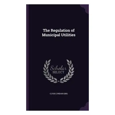 "The Regulation of Municipal Utilities" - "" ("King Clyde Lyndon")