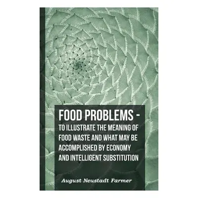 "Food Problems - To Illustrate The Meaning Of Food Waste And What May Be Accomplished By Economy