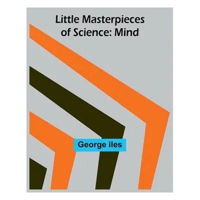 "Little Masterpieces of Science: Mind" - "" ("Iles George")