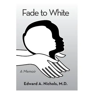 "Fade to White: A Memoir" - "" ("Nichols Edward A.")