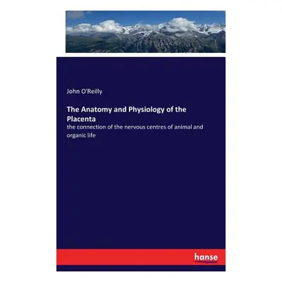 "The Anatomy and Physiology of the Placenta: the connection of the nervous centres of animal and