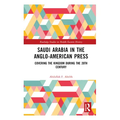 "Saudi Arabia in the Anglo-American Press: Covering the Kingdom during the 20th Century" - "" ("