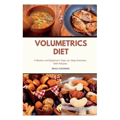 "Volumetrics Diet A Review and Beginner's Step by Step Overview with Recipes" - "" ("Ackerberg B