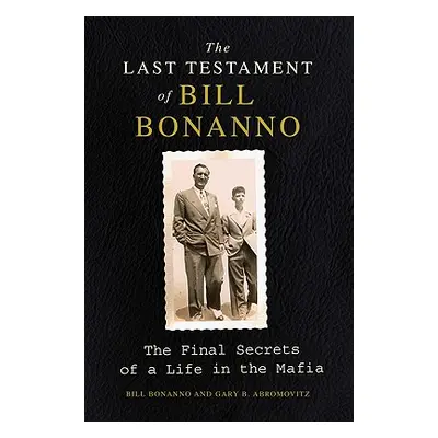 "The Last Testament of Bill Bonanno: The Final Secrets of a Life in the Mafia" - "" ("Bonanno Bi