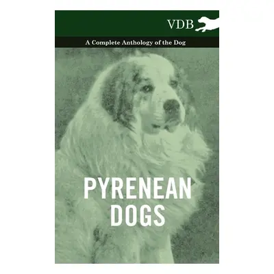 "Pyrenean Dogs - A Complete Anthology of the Dog" - "" ("Various")