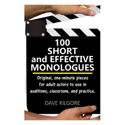 100 Short and Effective Monologues: Original, one-minute pieces for adult actors to use in audit