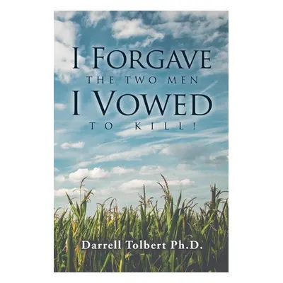 "I Forgave the Two Men I Vowed to Kill!" - "" ("Tolbert Ph. D. Darrell")