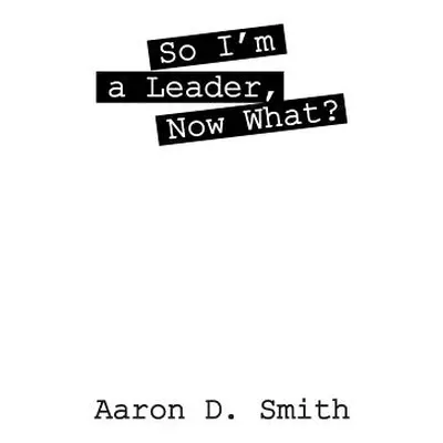 "So I'm a Leader, Now What?" - "" ("Smith Aaron D.")