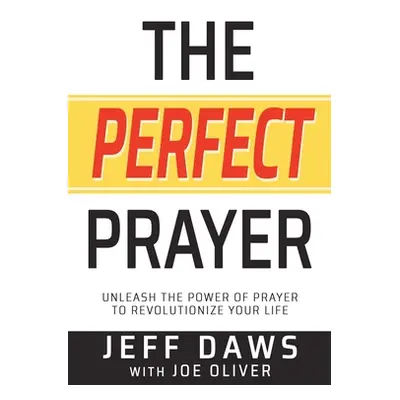 "The Perfect Prayer: Unleash the Power of Prayer to Revolutionize Your Life" - "" ("Daws Jeff")